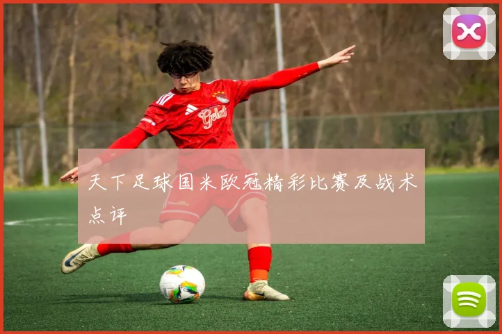 天下足球国米欧冠精彩比赛及战术点评
