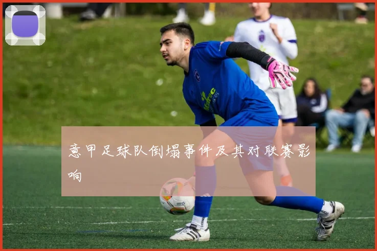 意甲足球队倒塌事件及其对联赛影响