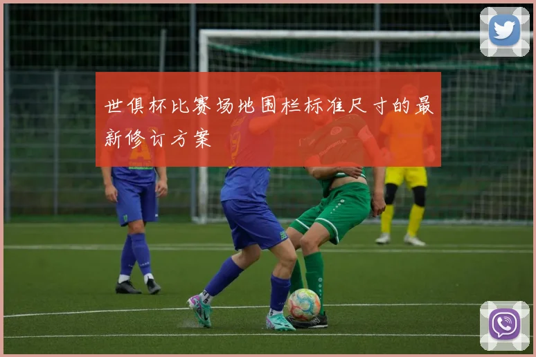 世俱杯比赛场地围栏标准尺寸的最新修订方案